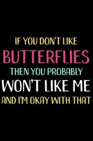 Cover of If You Don't Like Butterflies Then You Probably Won't Like Me and I'm OK With That