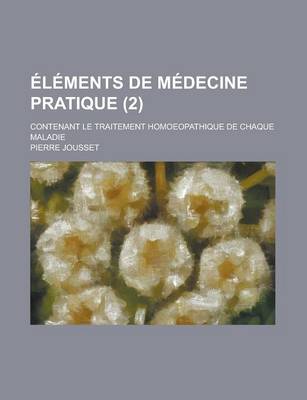 Book cover for Elements de Medecine Pratique; Contenant Le Traitement Homoeopathique de Chaque Maladie (2 )