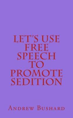 Book cover for Let's Use Free Speech to Promote Sedition