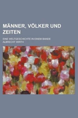 Cover of Manner, Volker Und Zeiten; Eine Weltgeschichte in Einem Bande