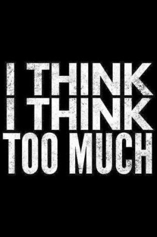 Cover of I think I think too much