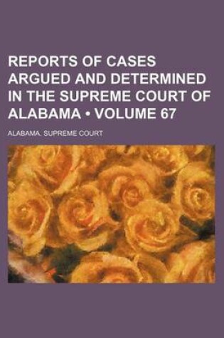 Cover of Reports of Cases Argued and Determined in the Supreme Court of Alabama (Volume 67)