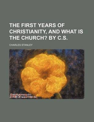 Book cover for The First Years of Christianity, and What Is the Church?; By C.S.