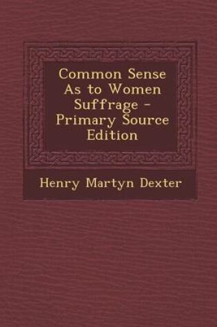 Cover of Common Sense as to Women Suffrage - Primary Source Edition