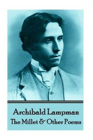 Cover of Archibald Lampman - Among The Millet & Other Poems