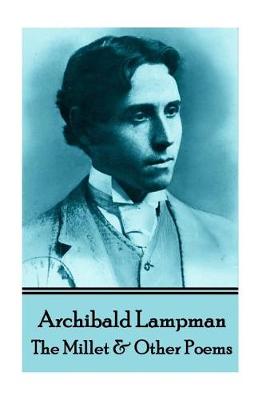 Book cover for Archibald Lampman - Among The Millet & Other Poems