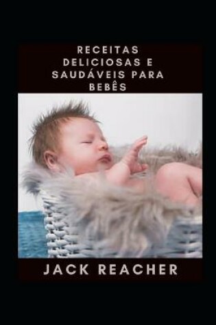 Cover of Receitas Deliciosas E Saudáveis Para Bebês