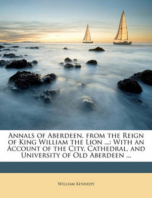 Book cover for Annals of Aberdeen, from the Reign of King William the Lion ...