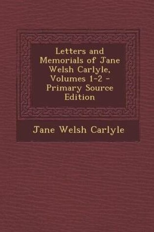 Cover of Letters and Memorials of Jane Welsh Carlyle, Volumes 1-2 - Primary Source Edition