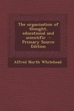 Cover of The Organisation of Thought, Educational and Scientific - Primary Source Edition