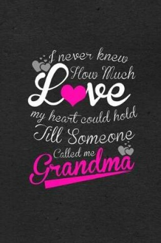 Cover of I Never Knew How Much Love My Heart Could Hold Till Someone Called Me Grandma A5 Lined Notebook