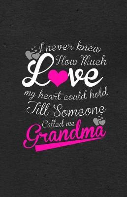 Book cover for I Never Knew How Much Love My Heart Could Hold Till Someone Called Me Grandma A5 Lined Notebook