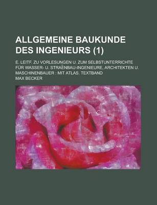 Book cover for Allgemeine Baukunde Des Ingenieurs; E. Leitf. Zu Vorlesungen U. Zum Selbstunterrichte Fur Wasser- U. Strae Nbau-Ingenieure, Architekten U. Maschinenba