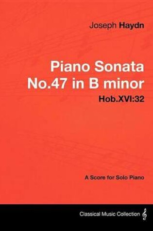 Cover of Joseph Haydn - Piano Sonata No.47 in B Minor - Hob.Xvi:32 - A Score for Solo Piano