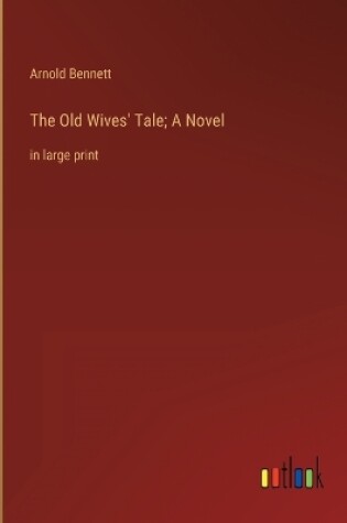 Cover of The Old Wives' Tale; A Novel