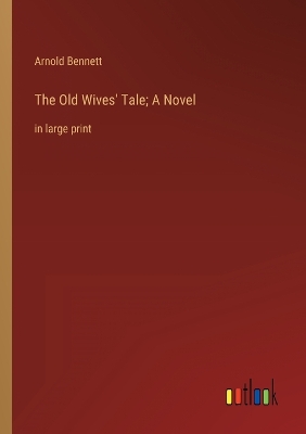 Book cover for The Old Wives' Tale; A Novel