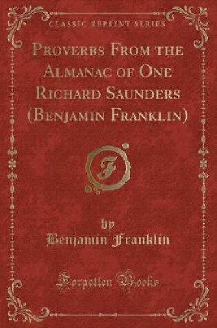 Cover of Proverbs from the Almanac of One Richard Saunders (Benjamin Franklin) (Classic Reprint)
