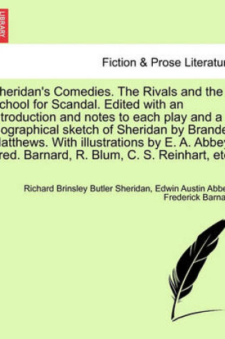 Cover of Sheridan's Comedies. the Rivals and the School for Scandal. Edited with an Introduction and Notes to Each Play and a Biographical Sketch of Sheridan by Brander Matthews. with Illustrations by E. A. Abbey, Fred. Barnard, R. Blum, C. S. Reinhart, Etc.