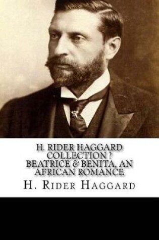 Cover of H. Rider Haggard Collection ? Beatrice & Benita, An African Romance