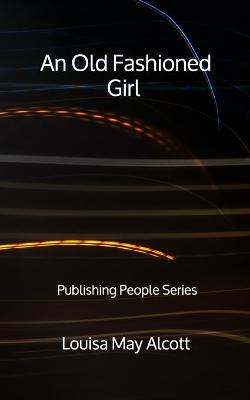 Book cover for An Old Fashioned Girl - Publishing People Series