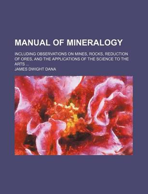 Book cover for Manual of Mineralogy; Including Observations on Mines, Rocks, Reduction of Ores, and the Applications of the Science to the Arts ...