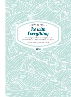 Book cover for Ice with Everything: In Climbing Mountains or Sailing the Seas One Often Has to Settle for Less Than One Hoped