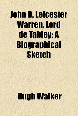 Book cover for John B. Leicester Warren, Lord de Tabley; A Biographical Sketch