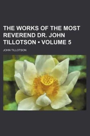 Cover of The Works of the Most Reverend Dr. John Tillotson (Volume 5)