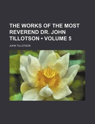 Book cover for The Works of the Most Reverend Dr. John Tillotson (Volume 5)