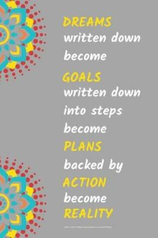 Cover of Dreams Written Down Become Goals Written Down Into Step Become Plans Backed by Action Become Reality Blank, Lined, College-Ruled Notebook for Journal Writing