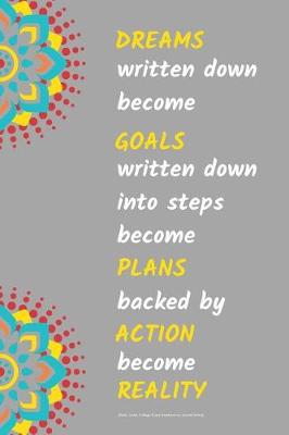 Book cover for Dreams Written Down Become Goals Written Down Into Step Become Plans Backed by Action Become Reality Blank, Lined, College-Ruled Notebook for Journal Writing