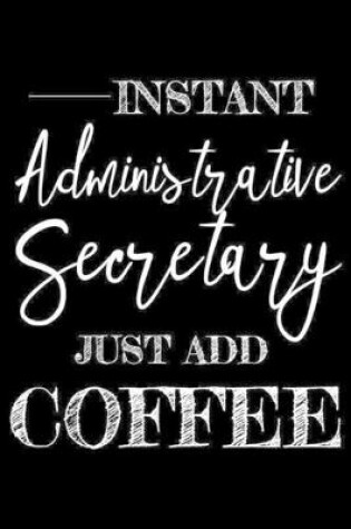 Cover of Instant Administrative Secretary Just Add Coffee