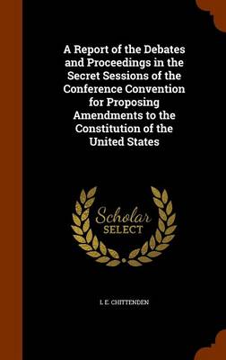 Book cover for A Report of the Debates and Proceedings in the Secret Sessions of the Conference Convention for Proposing Amendments to the Constitution of the United States