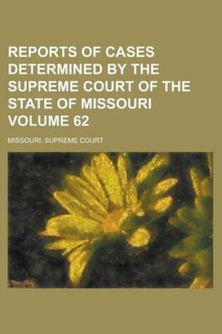 Cover of Reports of Cases Determined by the Supreme Court of the State of Missouri Volume 62