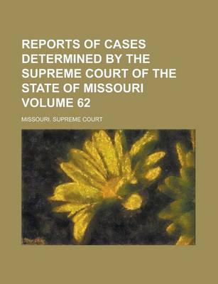 Book cover for Reports of Cases Determined by the Supreme Court of the State of Missouri Volume 62