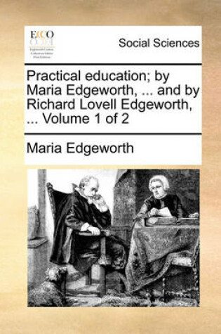 Cover of Practical Education; By Maria Edgeworth, ... and by Richard Lovell Edgeworth, ... Volume 1 of 2