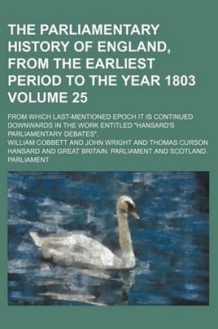 Cover of The Parliamentary History of England, from the Earliest Period to the Year 1803 Volume 25; From Which Last-Mentioned Epoch It Is Continued Downwards in the Work Entitled Hansard's Parliamentary Debates.