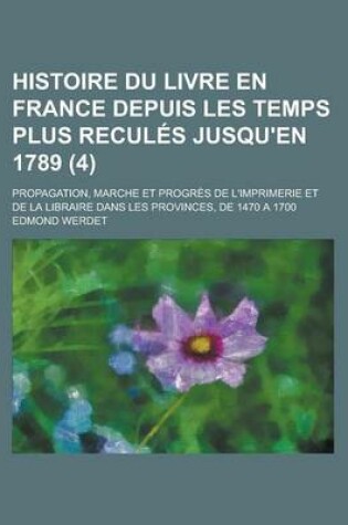 Cover of Histoire Du Livre En France Depuis Les Temps Plus Recules Jusqu'en 1789; Propagation, Marche Et Progres de L'Imprimerie Et de La Libraire Dans Les Pro