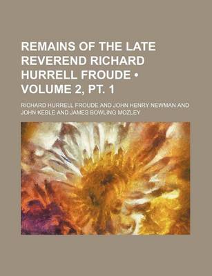 Book cover for Remains of the Late Reverend Richard Hurrell Froude (Volume 2, PT. 1)