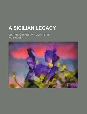 Book cover for A Sicilian Legacy; Or, the Journey of a Quartette