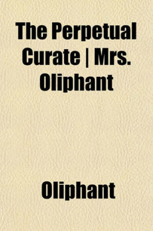 Cover of The Perpetual Curate - Mrs. Oliphant