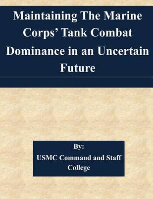 Book cover for Maintaining The Marine Corps' Tank Combat Dominance in an Uncertain Future