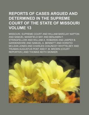 Book cover for Reports of Cases Argued and Determined in the Supreme Court of the State of Missouri Volume 13