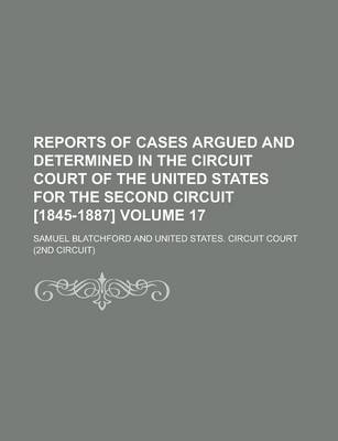 Book cover for Reports of Cases Argued and Determined in the Circuit Court of the United States for the Second Circuit [1845-1887] Volume 17