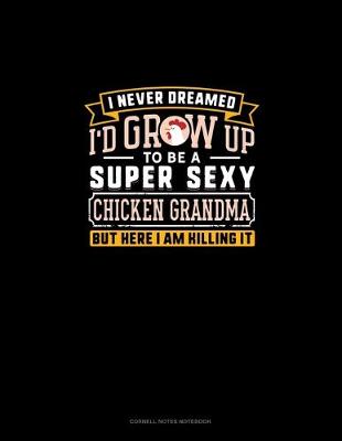 Cover of I Never Dreamed I'd Grow Up To Be A Super Sexy Chicken Grandma But Here I Am Killing It