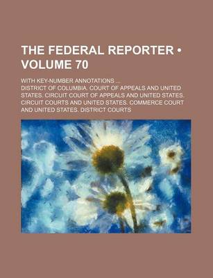 Book cover for The Federal Reporter (Volume 70); With Key-Number Annotations