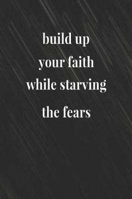 Book cover for Build Up Your Faith While Starving The Fears