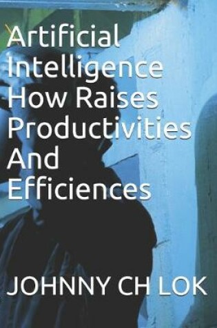 Cover of Artificial Intelligence How Raises Productivities And Efficiences