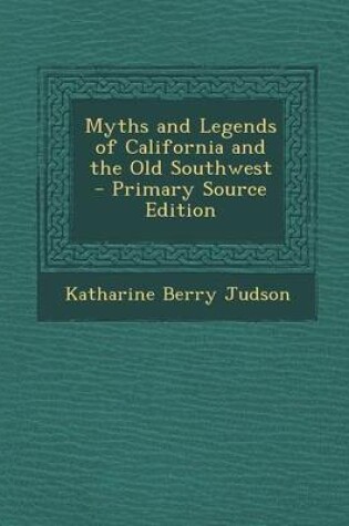 Cover of Myths and Legends of California and the Old Southwest - Primary Source Edition