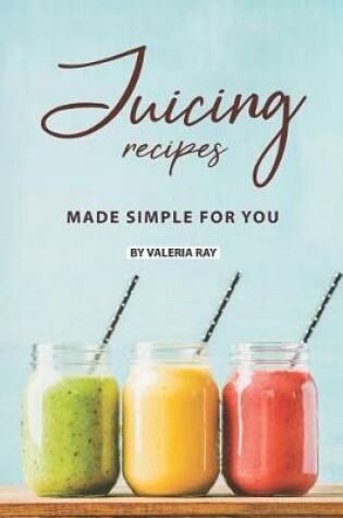 Cover of Juicing Recipes Made Simple for You